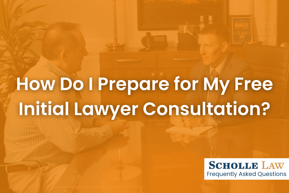 how-do-i-prepare-for-my-free-initial-lawyer-consultation-scholle-law