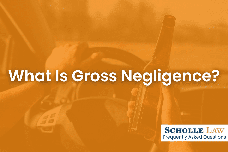 What Is Gross Negligence? Scholle Law Car & Truck Accident Attorneys